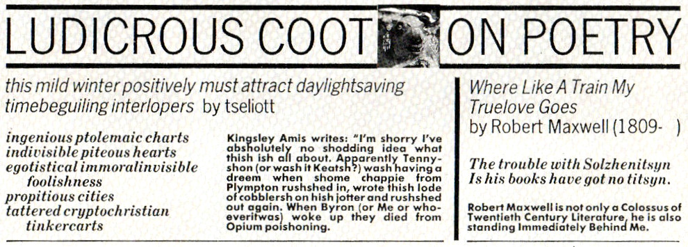 

LUDICROUS COOT ON POETRY
this mild winter positively must attract daylightsaving
timebeguiling interlopers by tselliott

ingenious ptolemaic charts
indivisible piteous hearts
egotistical immoralinvisible foolishness
propitious cities
tattered cryptochristian tinkercarts

