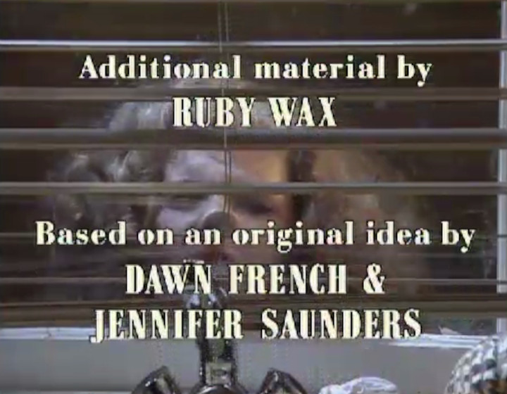 Additional Material Ruby Wax / Based on an original idea by Dawn French & Jennifer Saunders