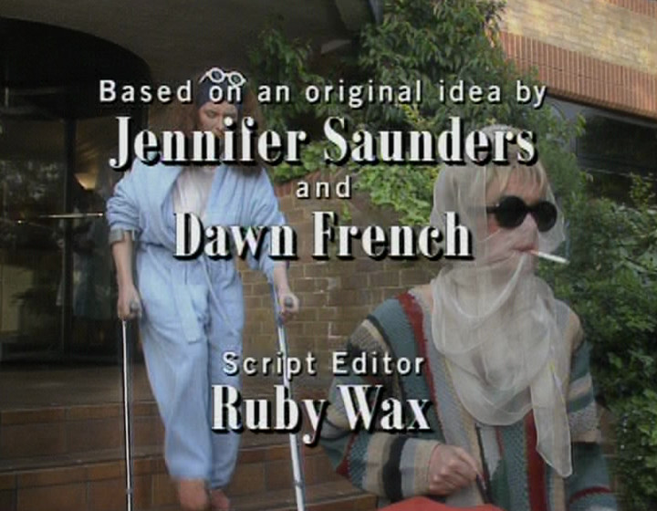 Based on an original idea by Jennifer Saunders and Dawn French / Script Editor Ruby Wax 
